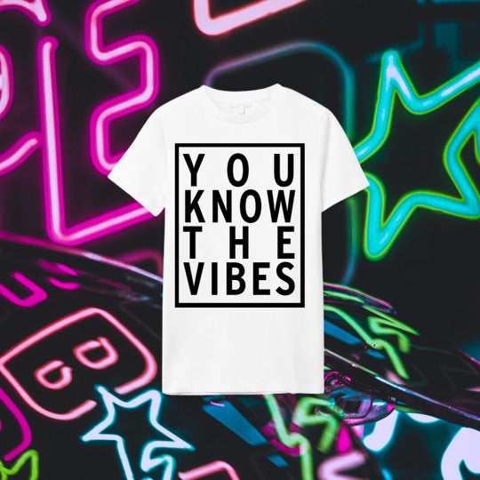 YOU KNOW THE VIBES T-SHIRT